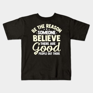 Be The Reason Someone Believe There Are Good People Out There Kids T-Shirt